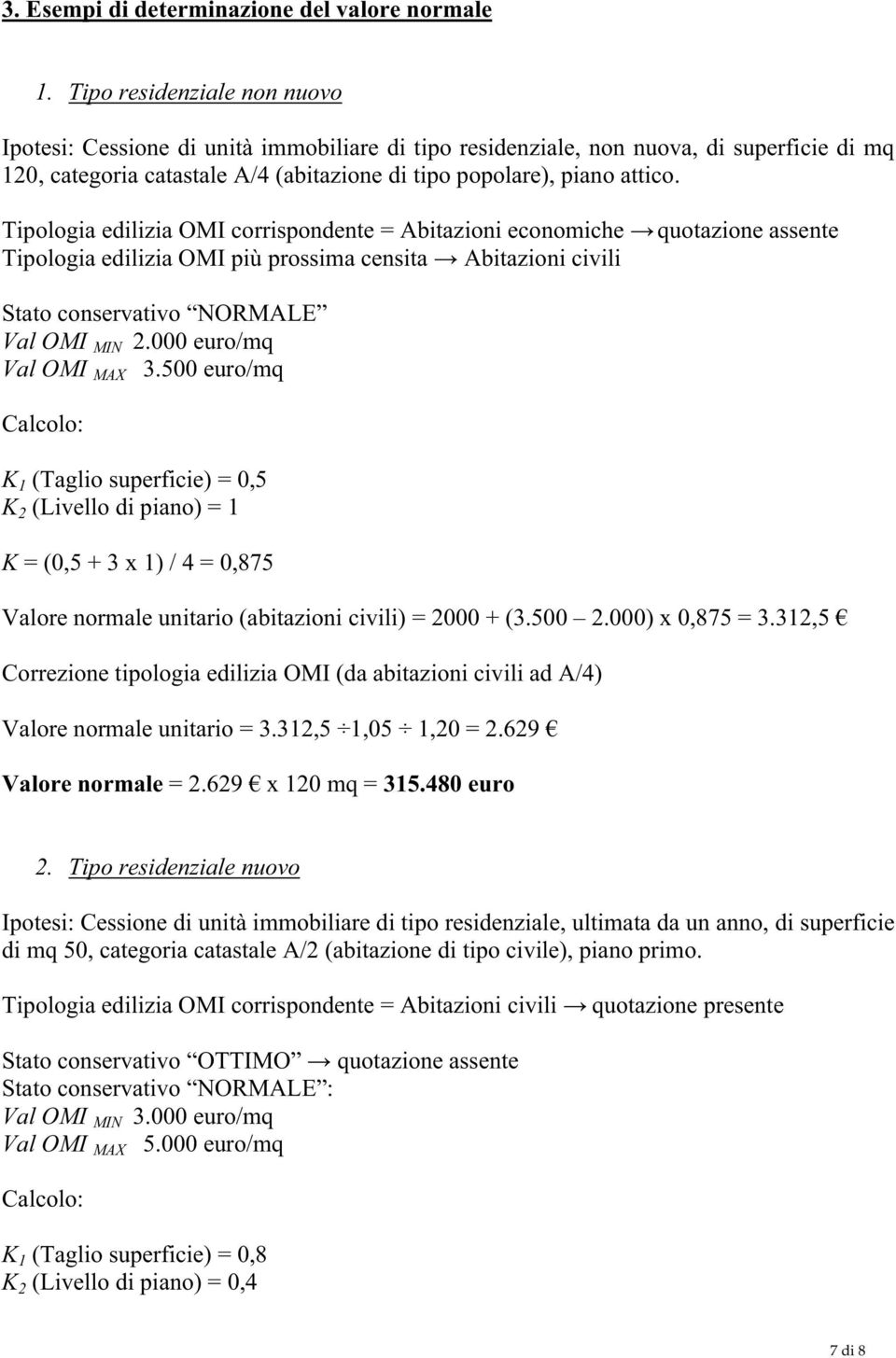 Tipologia edilizia OMI corrispondente = Abitazioni economiche quotazione assente Tipologia edilizia OMI più prossima censita Abitazioni civili Stato conservativo NORMALE Val OMI MIN 2.