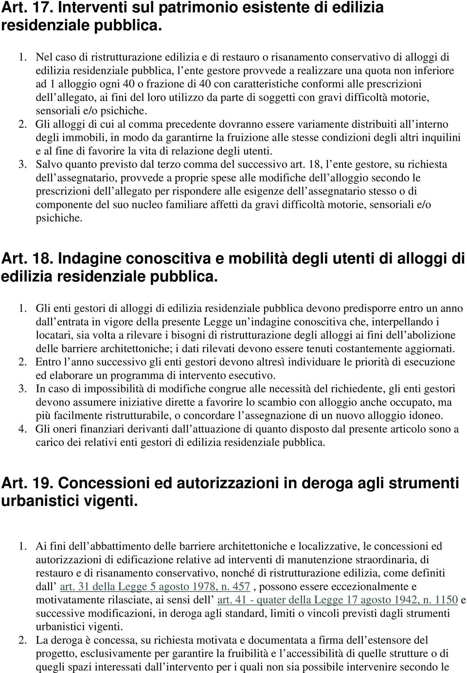 Nel caso di ristrutturazione edilizia e di restauro o risanamento conservativo di alloggi di edilizia residenziale pubblica, l ente gestore provvede a realizzare una quota non inferiore ad 1 alloggio