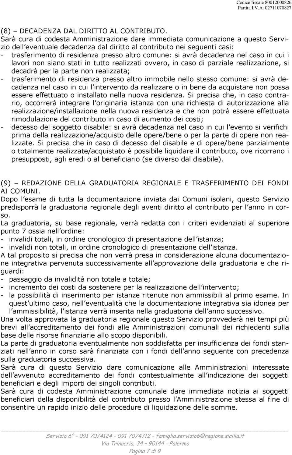 comune: si avrà decadenza nel caso in cui i lavori non siano stati in tutto realizzati ovvero, in caso di parziale realizzazione, si decadrà per la parte non realizzata; - trasferimento di residenza