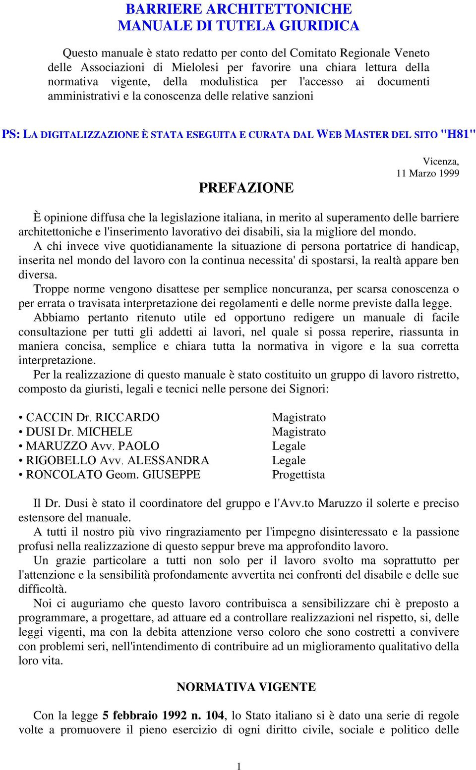 PREFAZIONE Vicenza, 11 Marzo 1999 È opinione diffusa che la legislazione italiana, in merito al superamento delle barriere architettoniche e l'inserimento lavorativo dei disabili, sia la migliore del