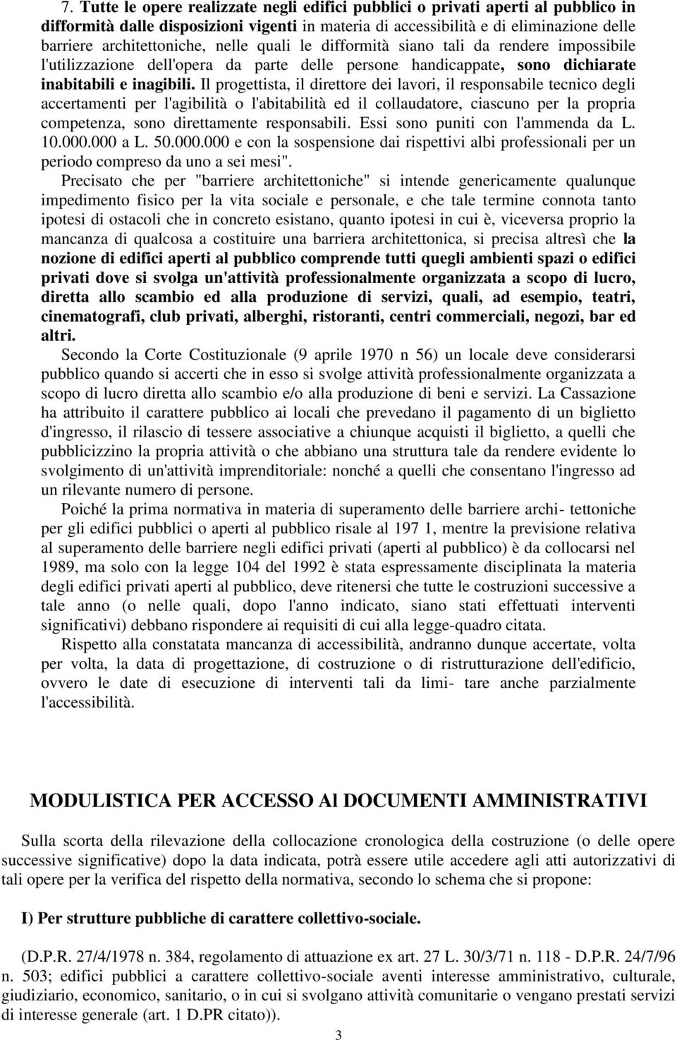 Il progettista, il direttore dei lavori, il responsabile tecnico degli accertamenti per l'agibilità o l'abitabilità ed il collaudatore, ciascuno per la propria competenza, sono direttamente