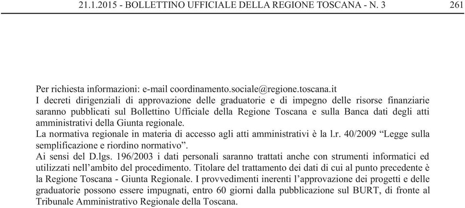 amministrativi della Giunta regionale. La normativa regionale in materia di accesso agli atti amministrativi è la l.r. 40/2009 Legge sulla semplificazione e riordino normativo. Ai sensi del D.lgs.