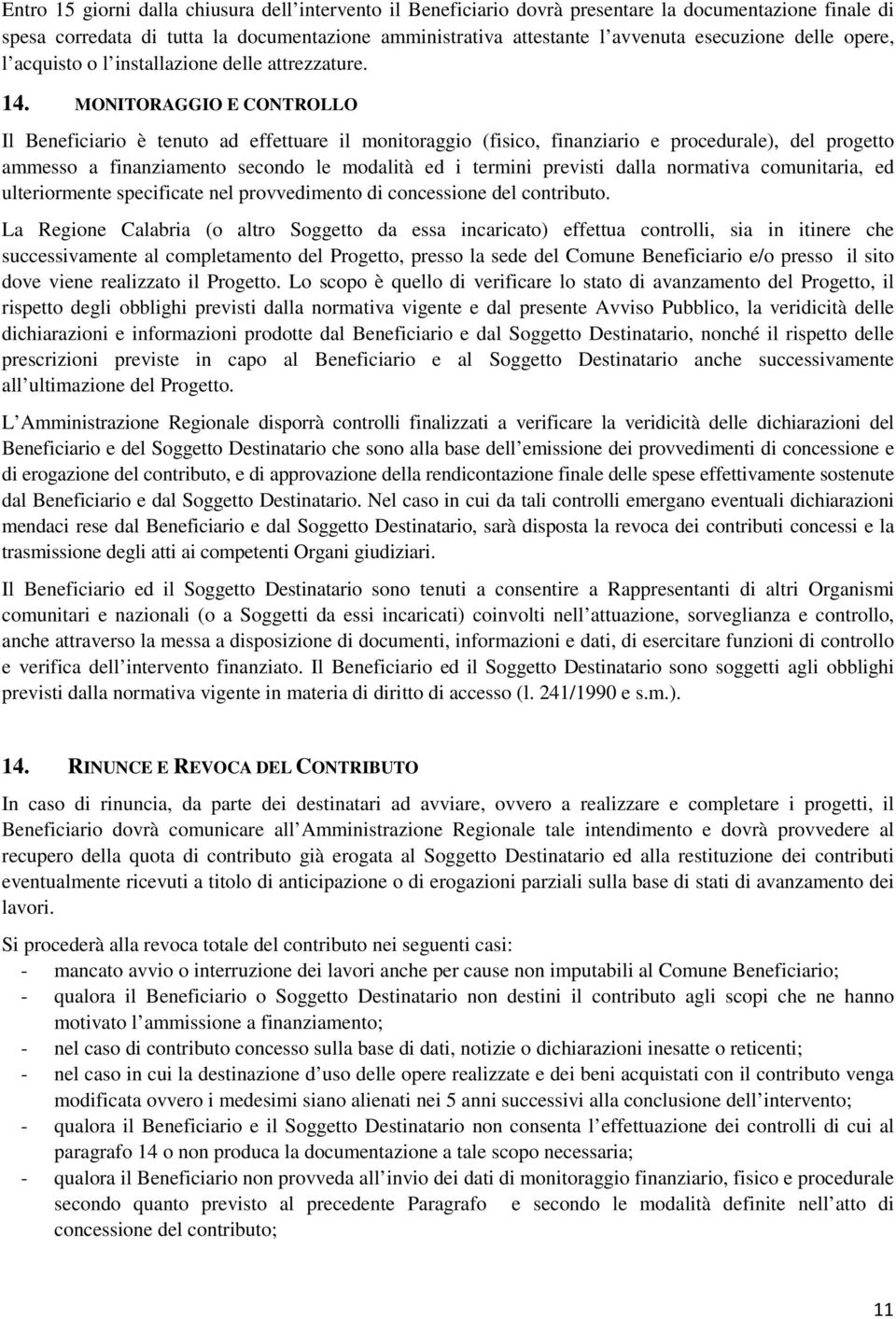 MONITORAGGIO E CONTROLLO Il Beneficiario è tenuto ad effettuare il monitoraggio (fisico, finanziario e procedurale), del progetto ammesso a finanziamento secondo le modalità ed i termini previsti