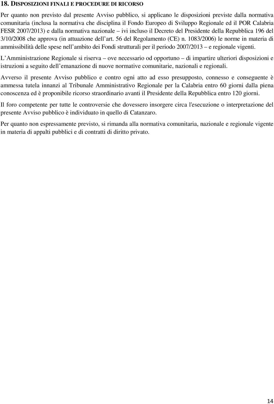 (in attuazione dell art. 56 del Regolamento (CE) n. 1083/2006) le norme in materia di ammissibilità delle spese nell ambito dei Fondi strutturali per il periodo 2007/2013 e regionale vigenti.