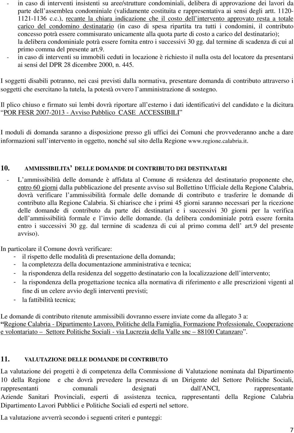 c.), recante la chiara indicazione che il costo dell intervento approvato resta a totale carico del condomino destinatario (in caso di spesa ripartita tra tutti i condomini, il contributo concesso