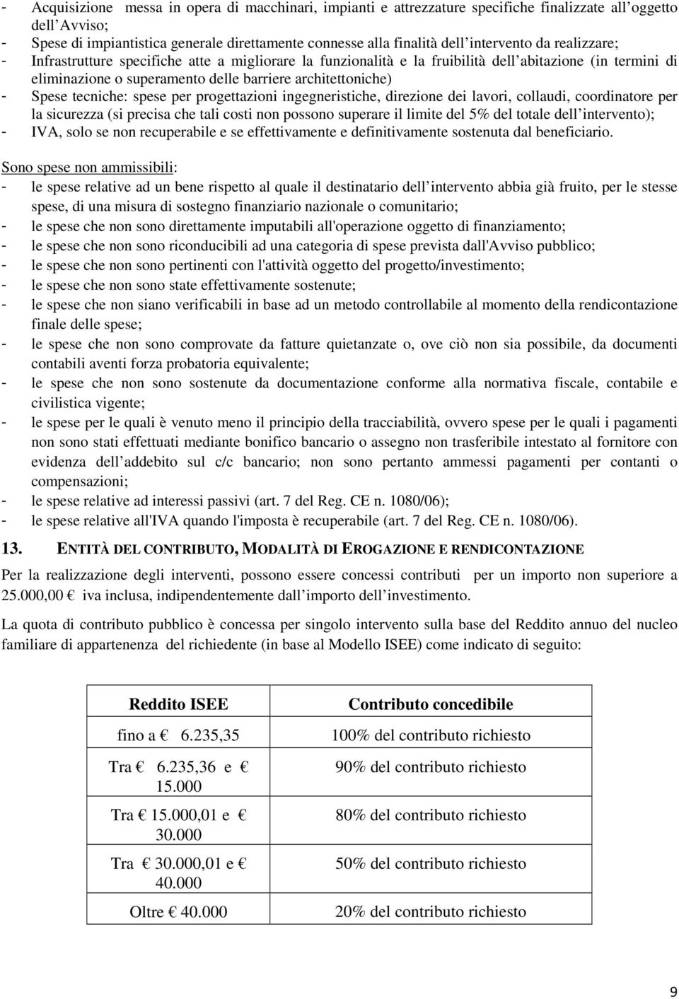 Spese tecniche: spese per progettazioni ingegneristiche, direzione dei lavori, collaudi, coordinatore per la sicurezza (si precisa che tali costi non possono superare il limite del 5% del totale dell