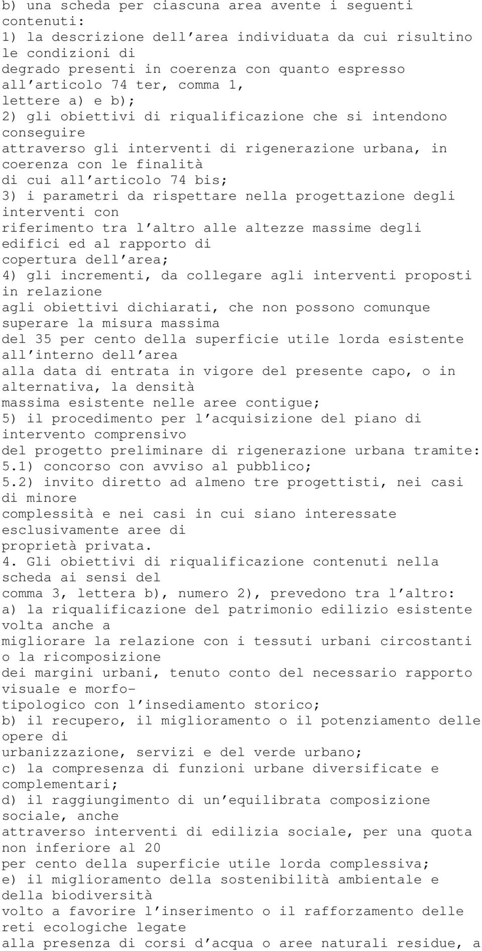 bis; 3) i parametri da rispettare nella progettazione degli interventi con riferimento tra l altro alle altezze massime degli edifici ed al rapporto di copertura dell area; 4) gli incrementi, da