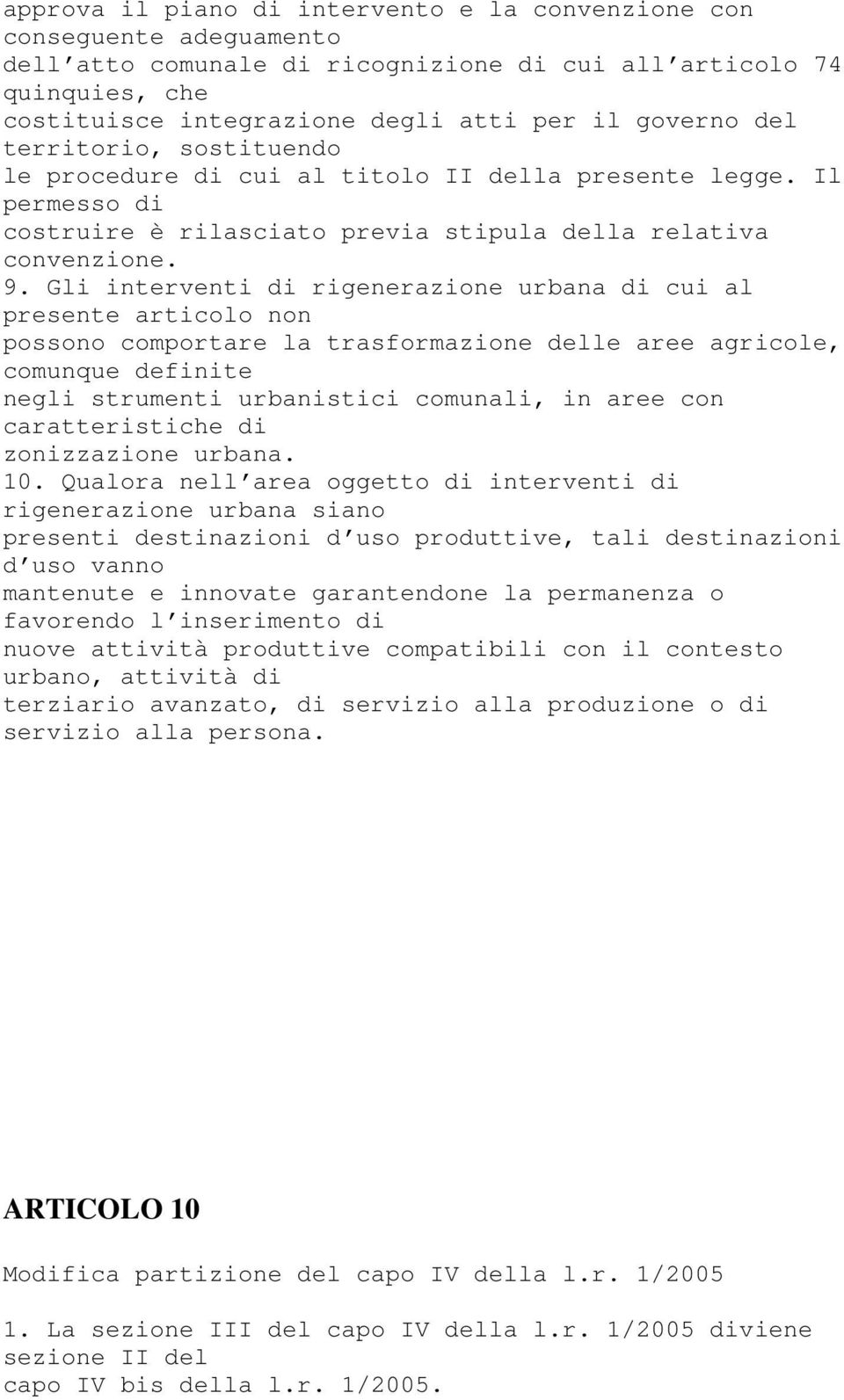 Gli interventi di rigenerazione urbana di cui al presente articolo non possono comportare la trasformazione delle aree agricole, comunque definite negli strumenti urbanistici comunali, in aree con