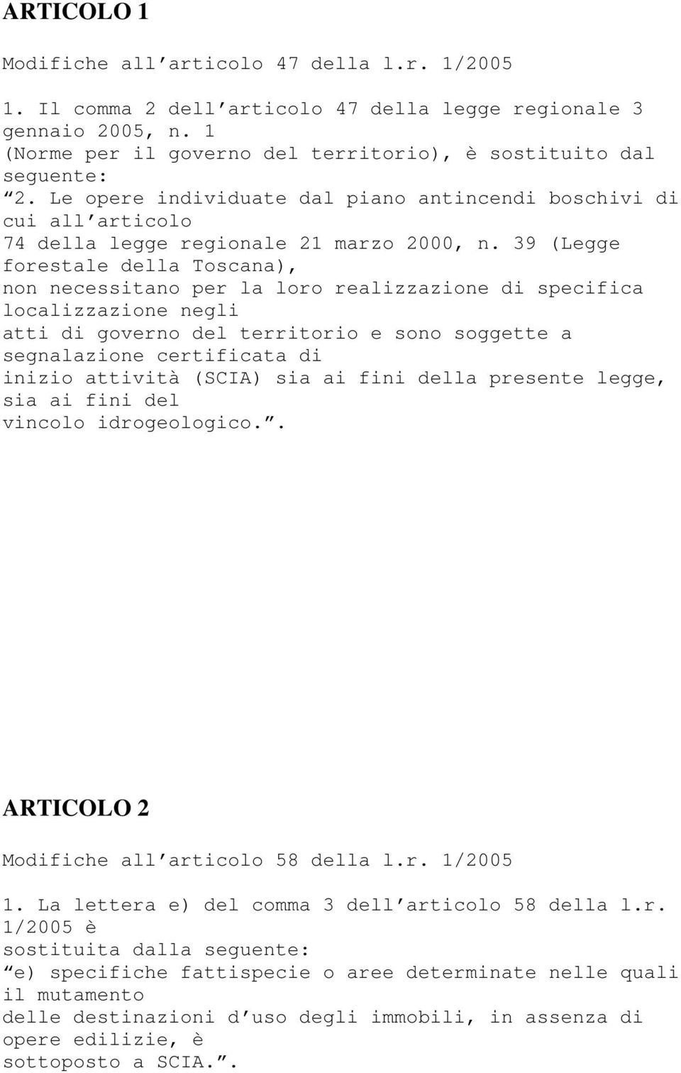 39 (Legge forestale della Toscana), non necessitano per la loro realizzazione di specifica localizzazione negli atti di governo del territorio e sono soggette a segnalazione certificata di inizio