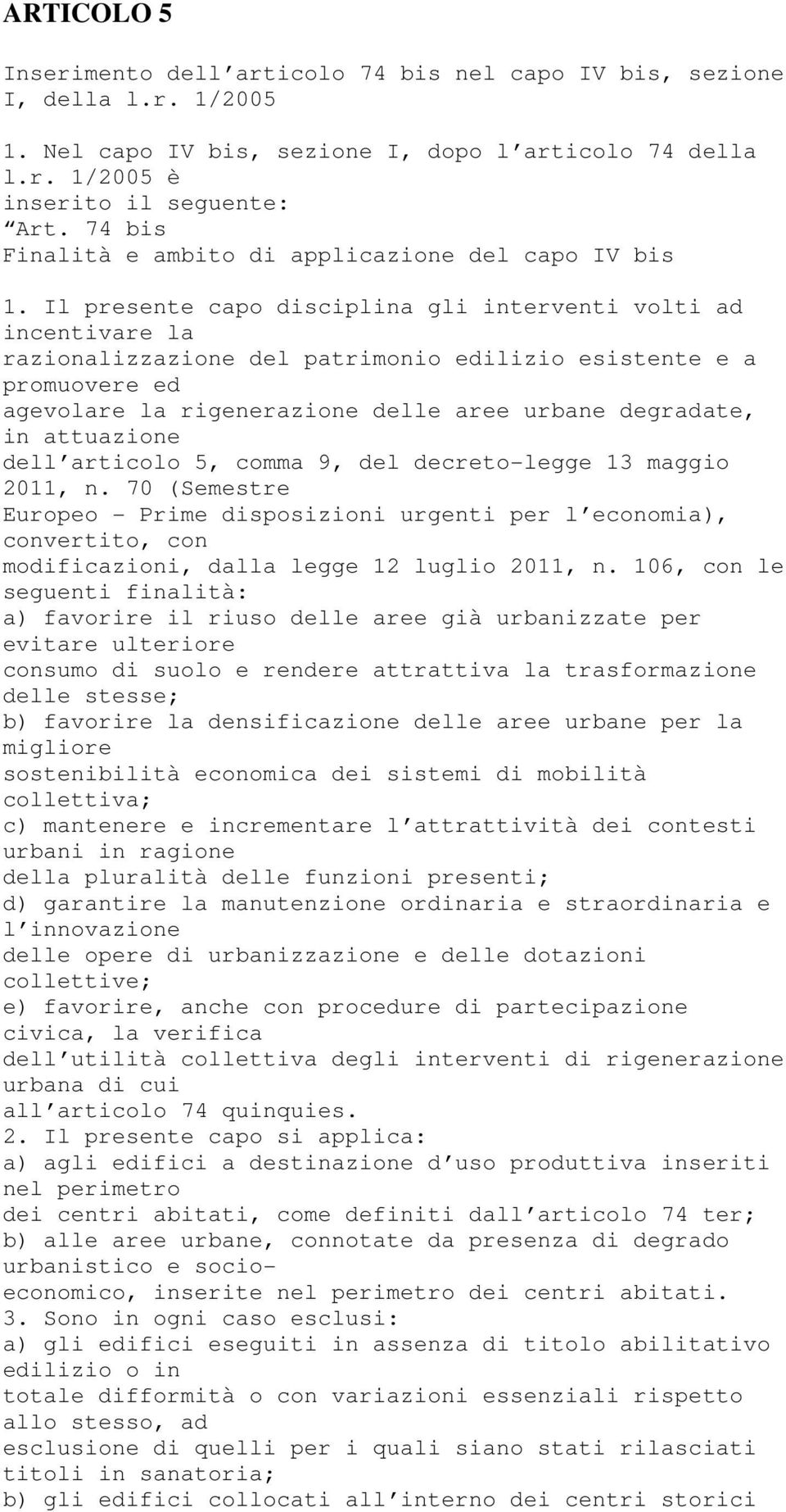 Il presente capo disciplina gli interventi volti ad incentivare la razionalizzazione del patrimonio edilizio esistente e a promuovere ed agevolare la rigenerazione delle aree urbane degradate, in