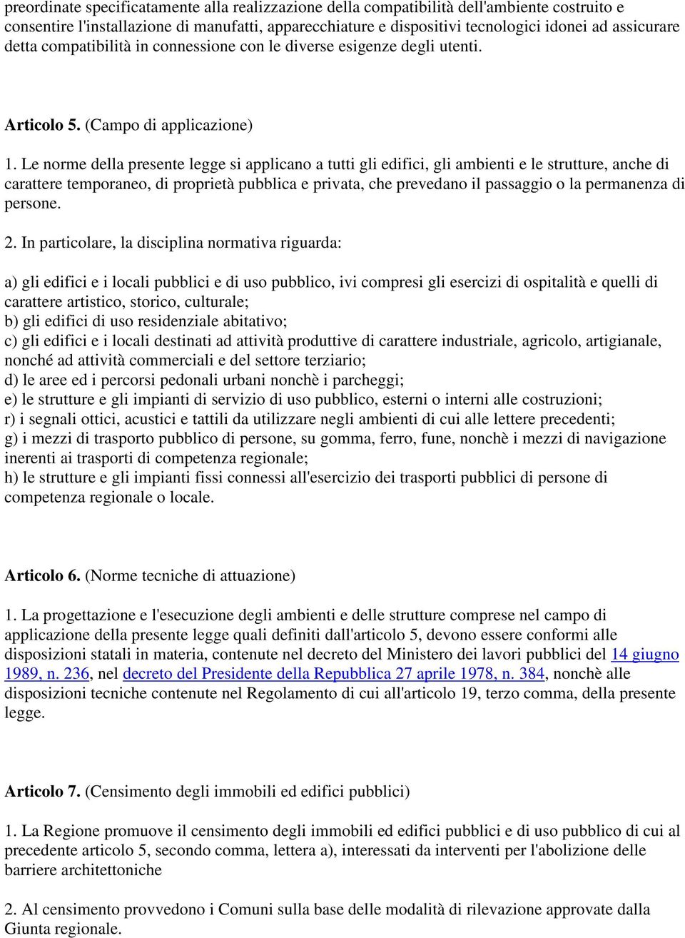 Le norme della presente legge si applicano a tutti gli edifici, gli ambienti e le strutture, anche di carattere temporaneo, di proprietà pubblica e privata, che prevedano il passaggio o la permanenza