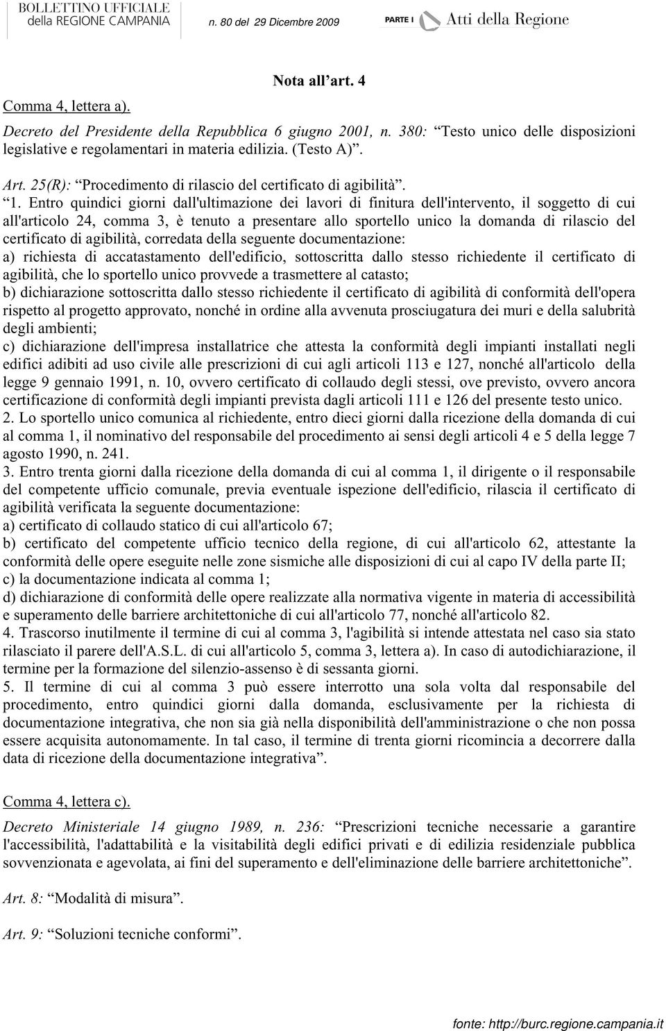 Entro quindici giorni dall'ultimazione dei lavori di finitura dell'intervento, il soggetto di cui all'articolo 24, comma 3, è tenuto a presentare allo sportello unico la domanda di rilascio del