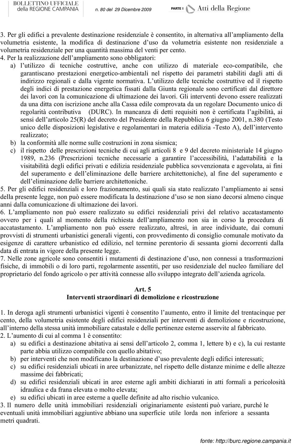 Per la realizzazione dell ampliamento sono obbligatori: a) l utilizzo di tecniche costruttive, anche con utilizzo di materiale eco-compatibile, che garantiscano prestazioni energetico-ambientali nel