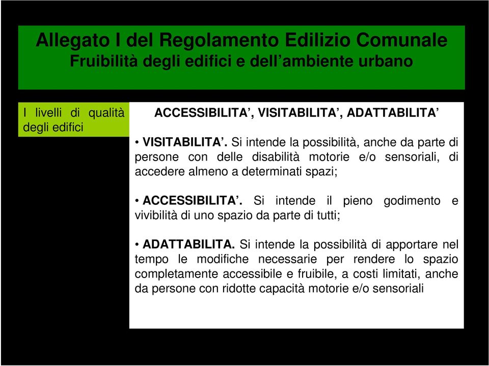 Si intende la possibilità, anche da parte di persone con delle disabilità motorie e/o sensoriali, di accedere almeno a determinati spazi; ACCESSIBILITA.