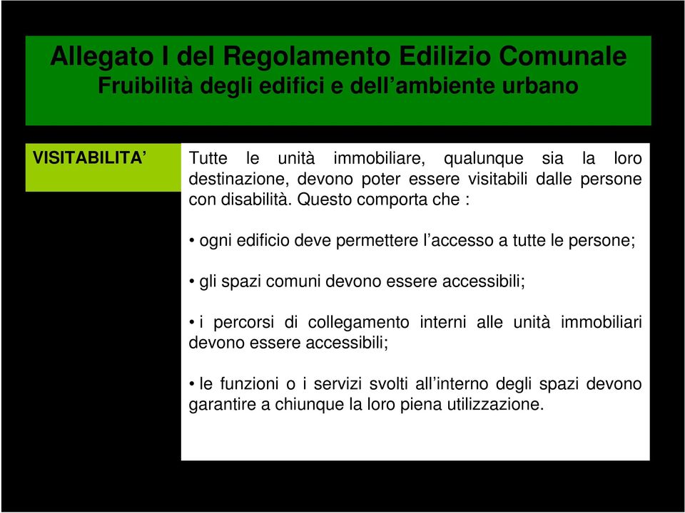 Questo comporta che : ogni edificio deve permettere l accesso a tutte le persone; gli spazi comuni devono essere accessibili; i percorsi