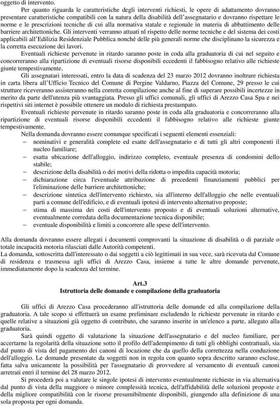 rispettare le norme e le prescrizioni tecniche di cui alla normativa statale e regionale in materia di abbattimento delle barriere architettoniche.