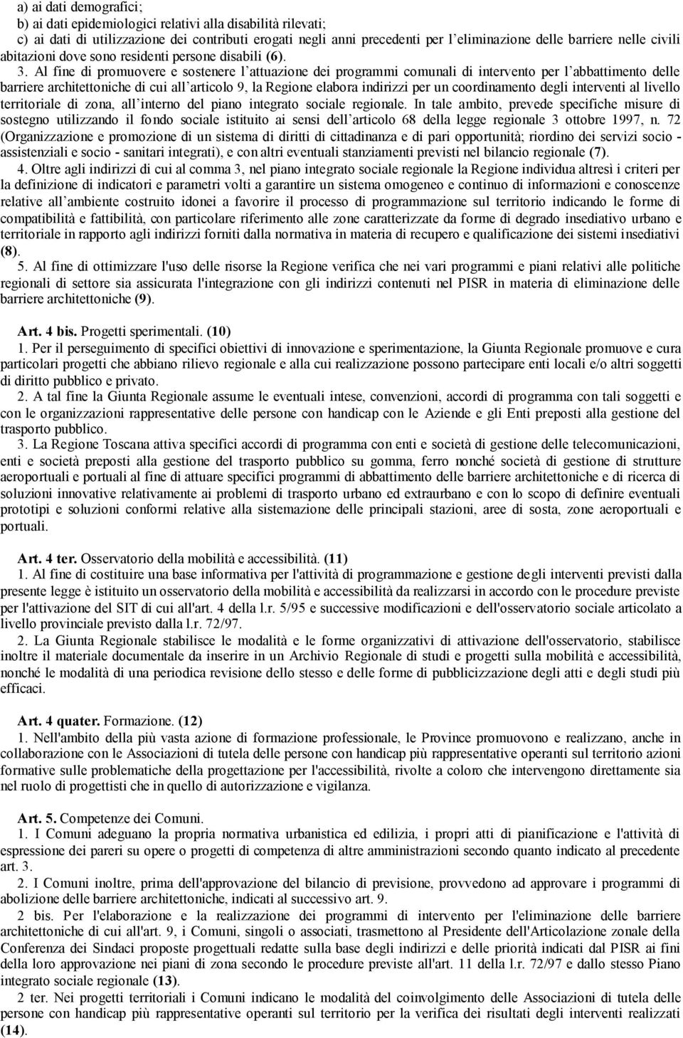 Al fine di promuovere e sostenere l attuazione dei programmi comunali di intervento per l abbattimento delle barriere architettoniche di cui all articolo 9, la Regione elabora indirizzi per un