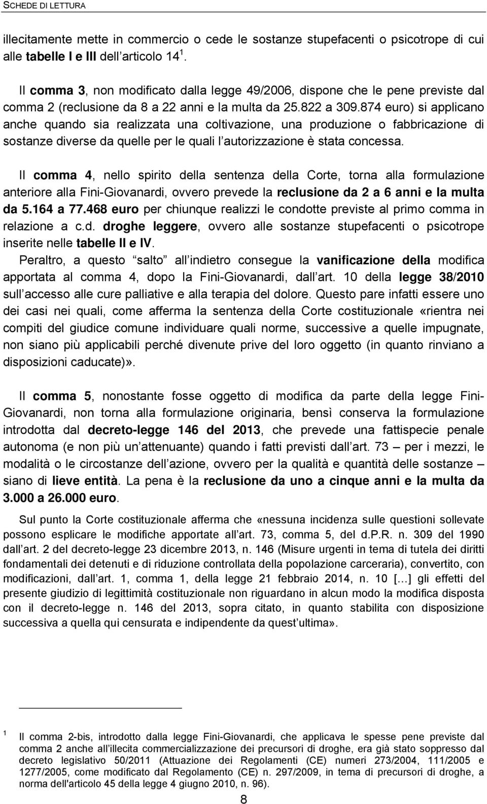 874 euro) si applicano anche quando sia realizzata una coltivazione, una produzione o fabbricazione di sostanze diverse da quelle per le quali l autorizzazione è stata concessa.