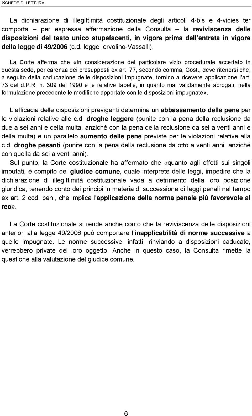 La Corte afferma che «In considerazione del particolare vizio procedurale accertato in questa sede, per carenza dei presupposti ex art. 77, secondo comma, Cost.