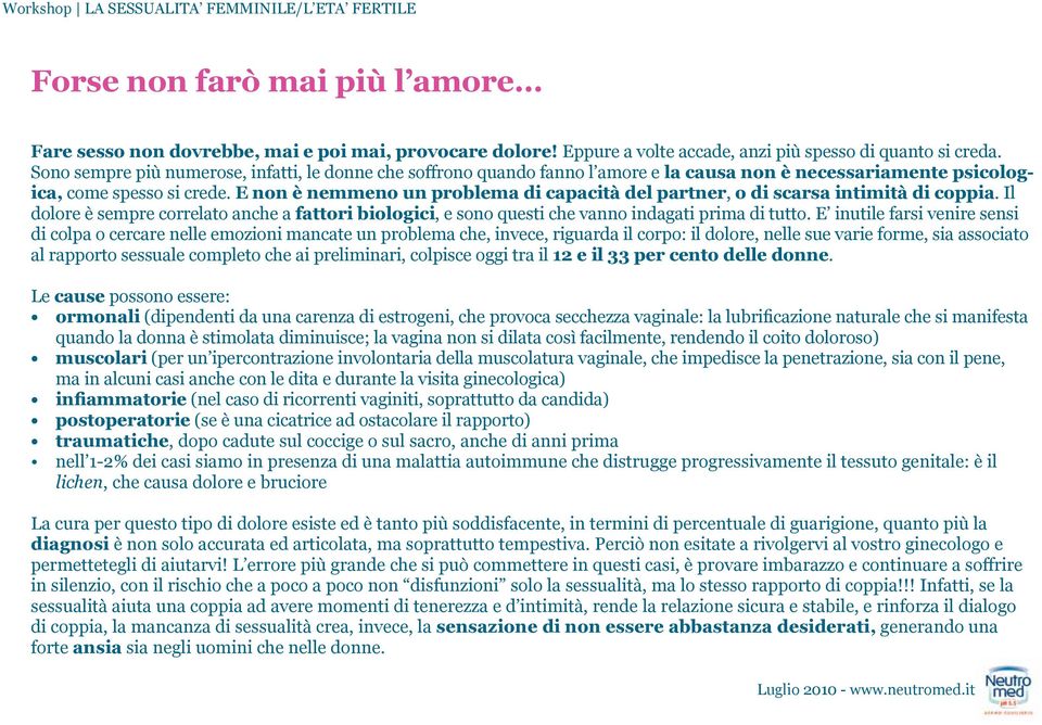 E non è nemmeno un problema di capacità del partner, o di scarsa intimità di coppia. Il dolore è sempre correlato anche a fattori biologici, e sono questi che vanno indagati prima di tutto.