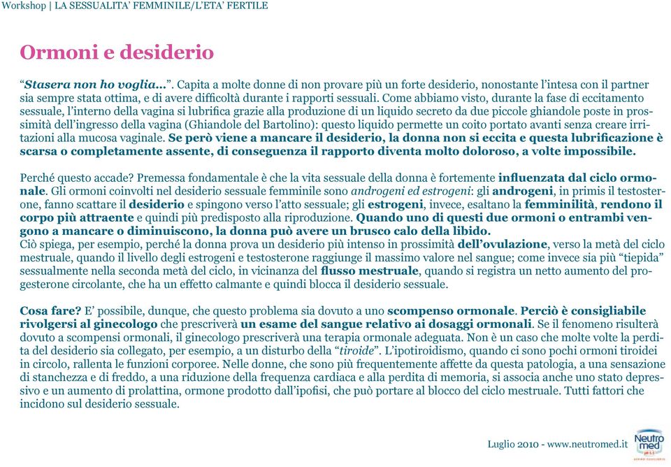 Come abbiamo visto, durante la fase di eccitamento sessuale, l interno della vagina si lubrifica grazie alla produzione di un liquido secreto da due piccole ghiandole poste in prossimità dell