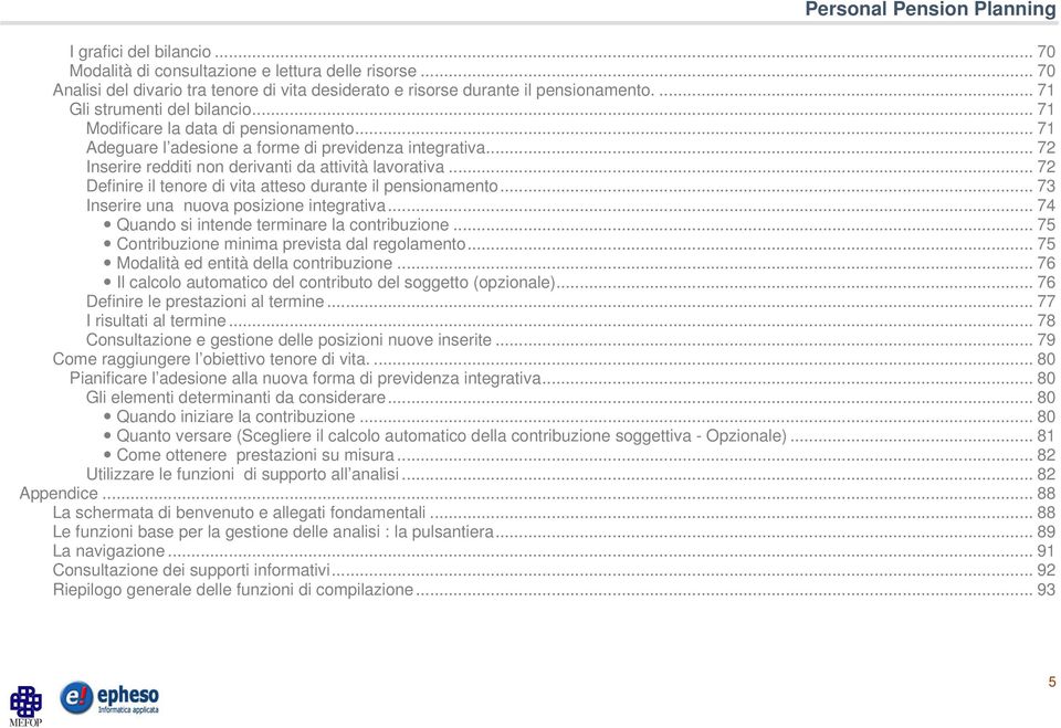 .. 72 Definire il tenore di vita atteso durante il pensionamento... 73 Inserire una nuova posizione integrativa... 74 Quando si intende terminare la contribuzione.