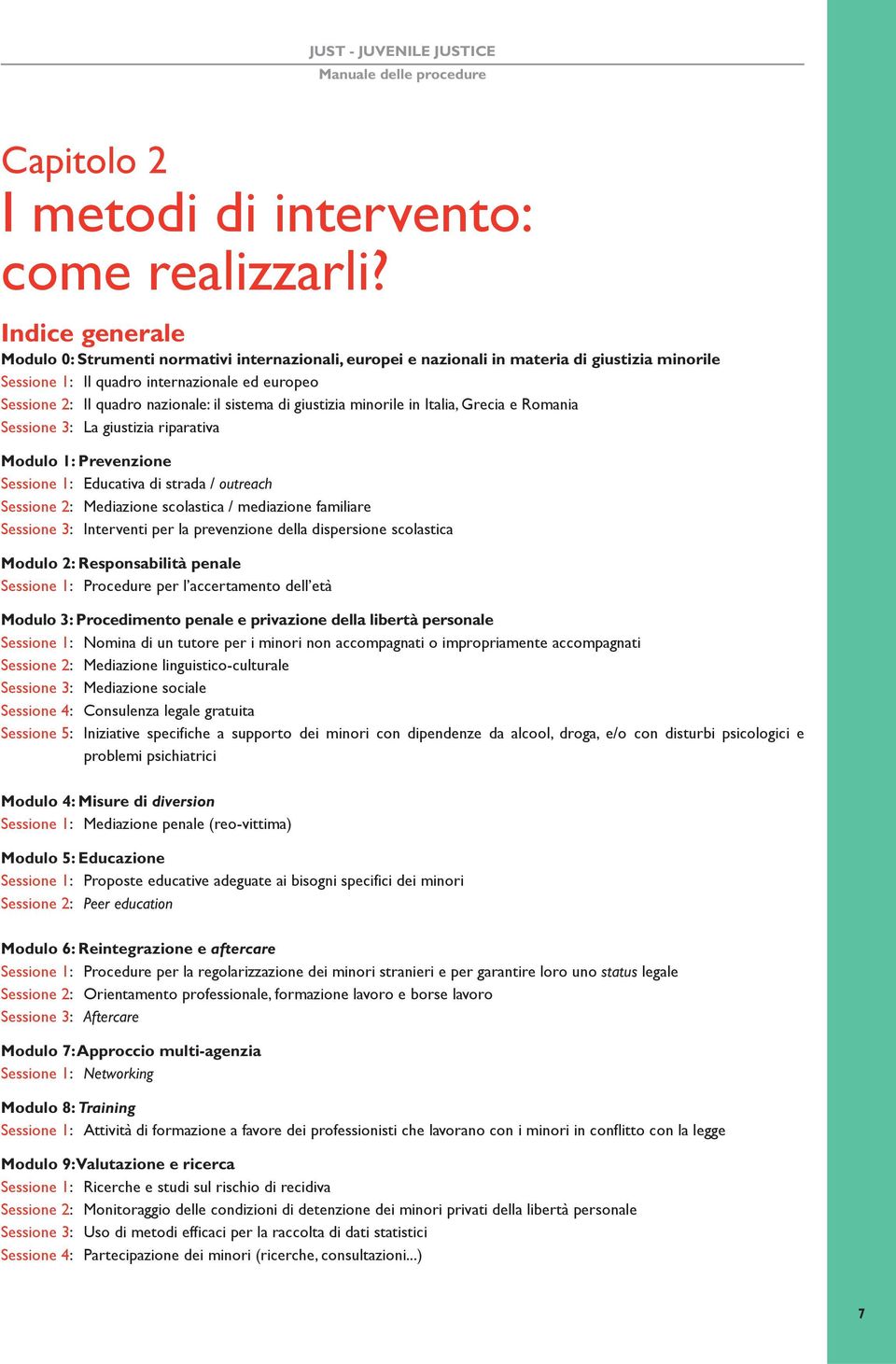 sistema di giustizia minorile in Italia, Grecia e Romania Sessione 3: La giustizia riparativa Modulo 1: Prevenzione Sessione 1: Educativa di strada / outreach Sessione 2: Mediazione scolastica /