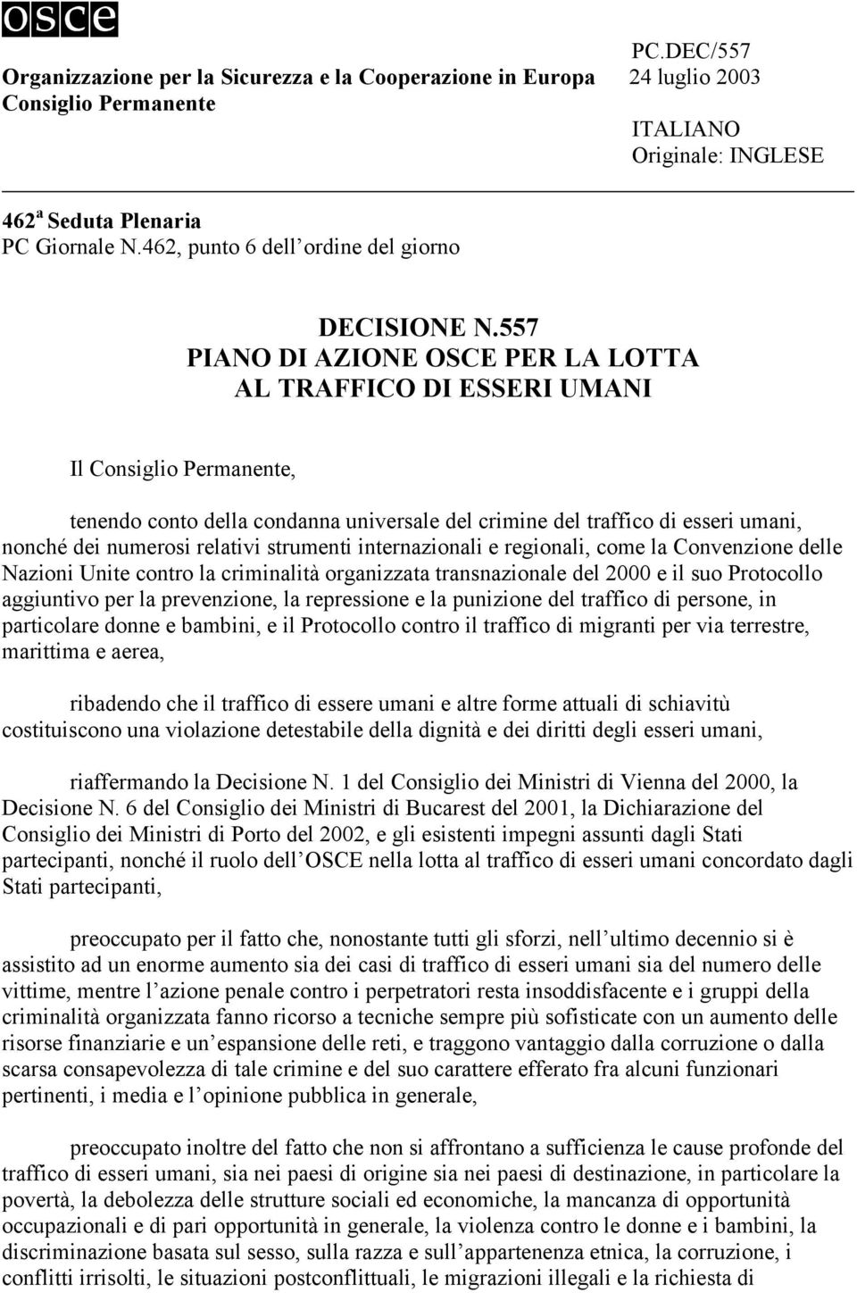 557 PIANO DI AZIONE OSCE PER LA LOTTA AL TRAFFICO DI ESSERI UMANI Il Consiglio Permanente, tenendo conto della condanna universale del crimine del traffico di esseri umani, nonché dei numerosi