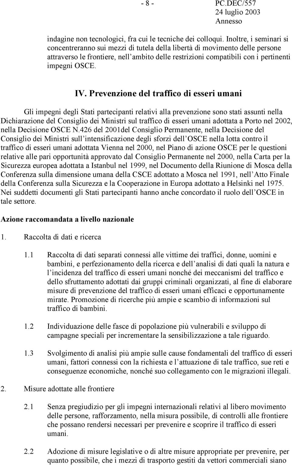 Prevenzione del traffico di esseri umani Gli impegni degli Stati partecipanti relativi alla prevenzione sono stati assunti nella Dichiarazione del Consiglio dei Ministri sul traffico di esseri umani