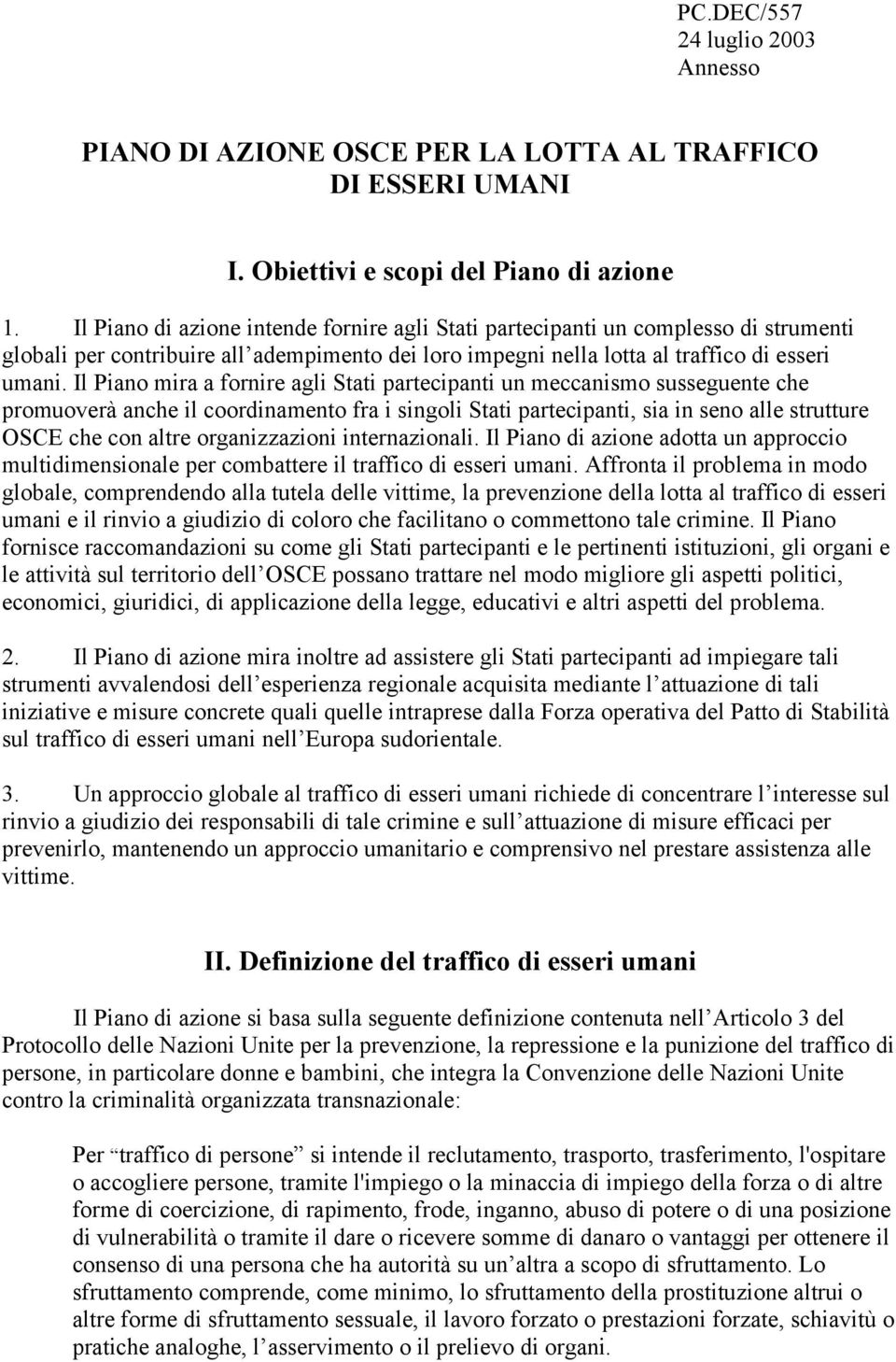 Il Piano mira a fornire agli Stati partecipanti un meccanismo susseguente che promuoverà anche il coordinamento fra i singoli Stati partecipanti, sia in seno alle strutture OSCE che con altre