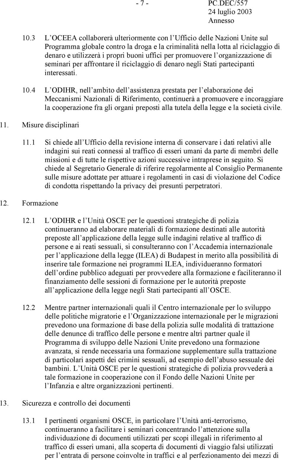 per promuovere l organizzazione di seminari per affrontare il riciclaggio di denaro negli Stati partecipanti interessati. 10.