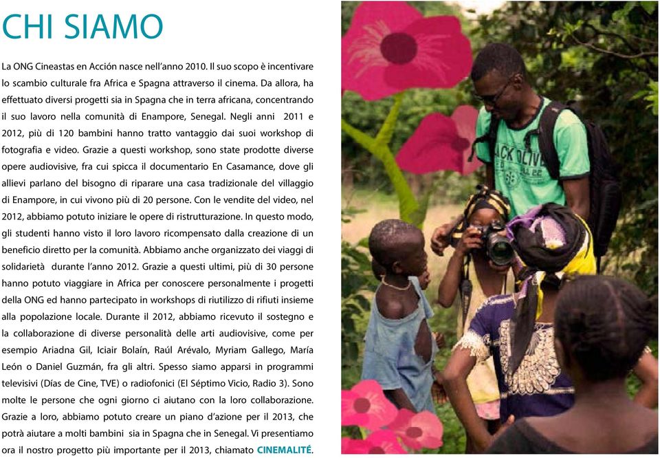 Negli anni 2011 e 2012, più di 120 bambini hanno tratto vantaggio dai suoi workshop di fotografia e video.