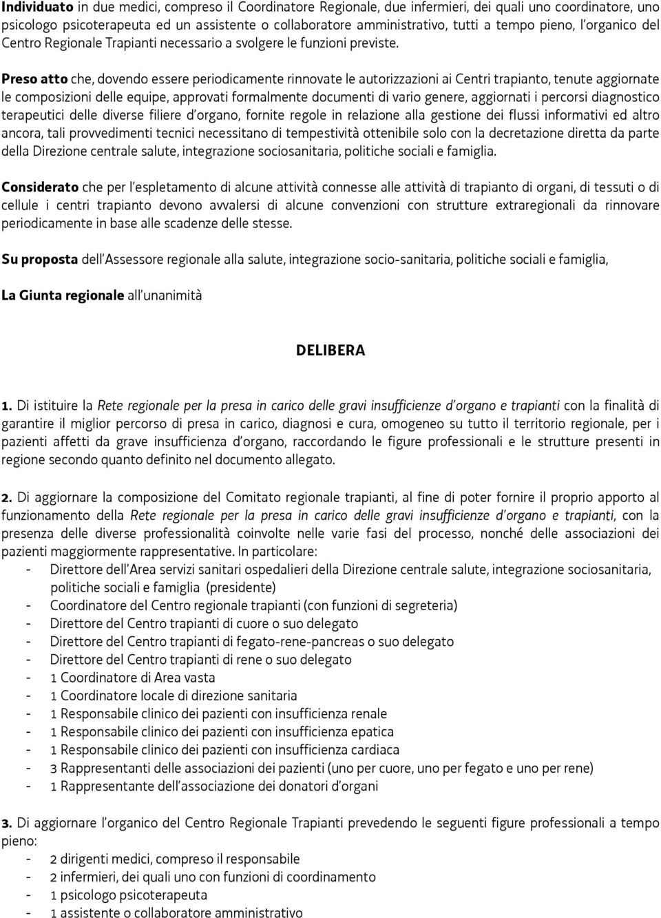 Preso atto che, dovendo essere periodicamente rinnovate le autorizzazioni ai Centri trapianto, tenute aggiornate le composizioni delle equipe, approvati formalmente documenti di vario genere,