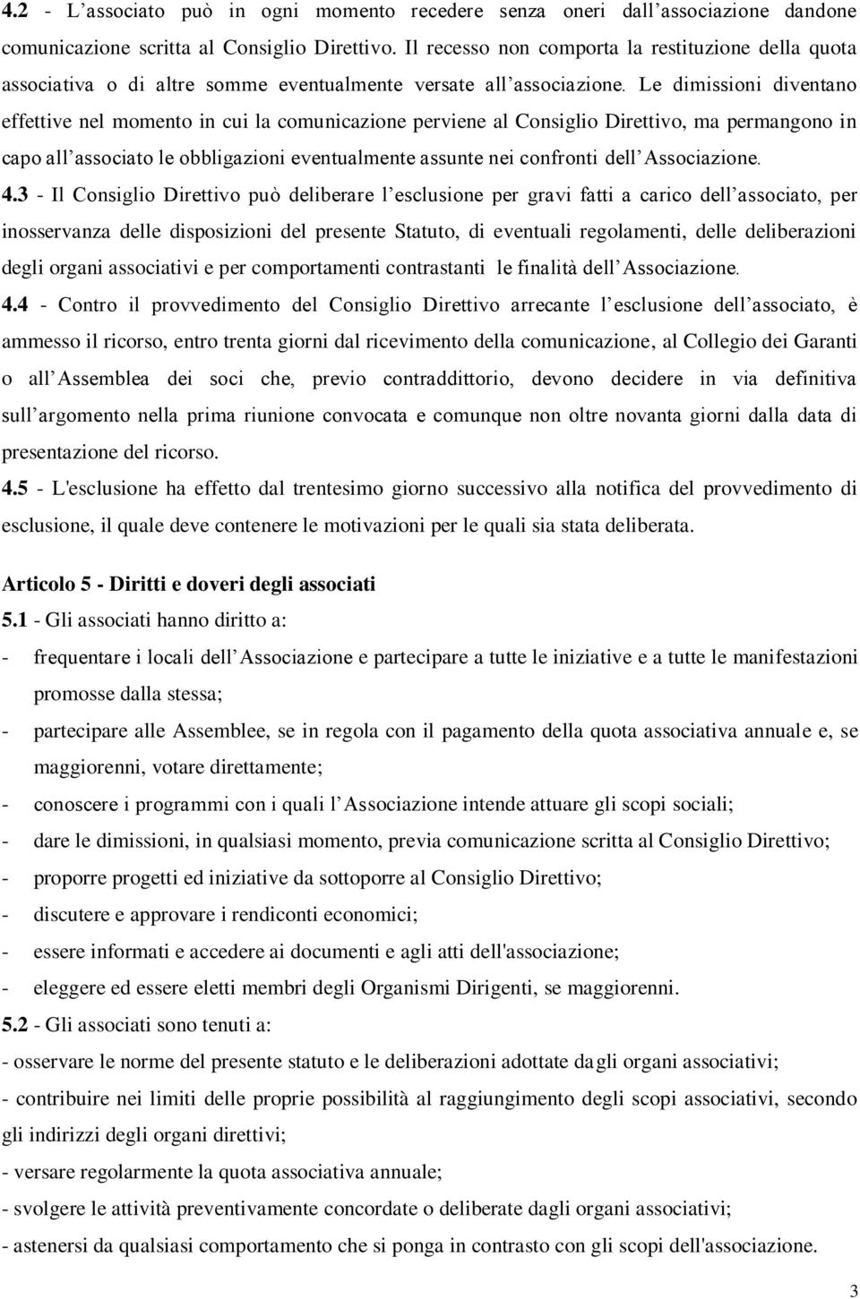 Le dimissioni diventano effettive nel momento in cui la comunicazione perviene al Consiglio Direttivo, ma permangono in capo all associato le obbligazioni eventualmente assunte nei confronti dell