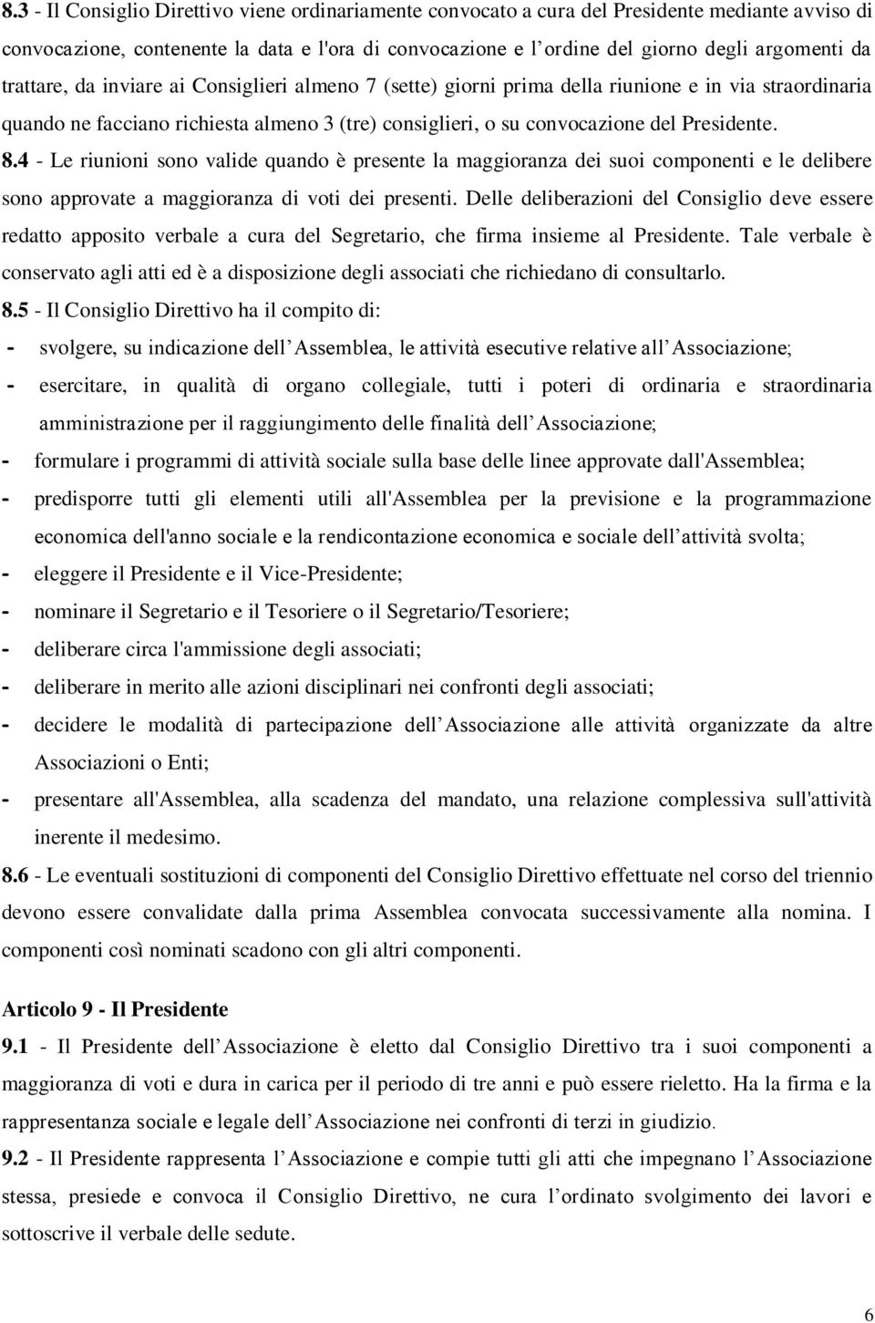 4 - Le riunioni sono valide quando è presente la maggioranza dei suoi componenti e le delibere sono approvate a maggioranza di voti dei presenti.