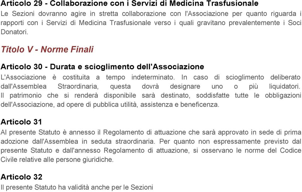 In caso di scioglimento deliberato dall'assemblea Straordinaria, questa dovrà designare uno o più liquidatori.