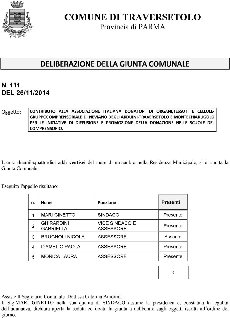 DI DIFFUSIONE E PROMOZIONE DELLA DONAZIONE NELLE SCUOLE DEL COMPRENSORIO. L'anno duemilaquattordici addì ventisei del mese di novembre nella Residenza Municipale, si è riunita la Giunta Comunale.