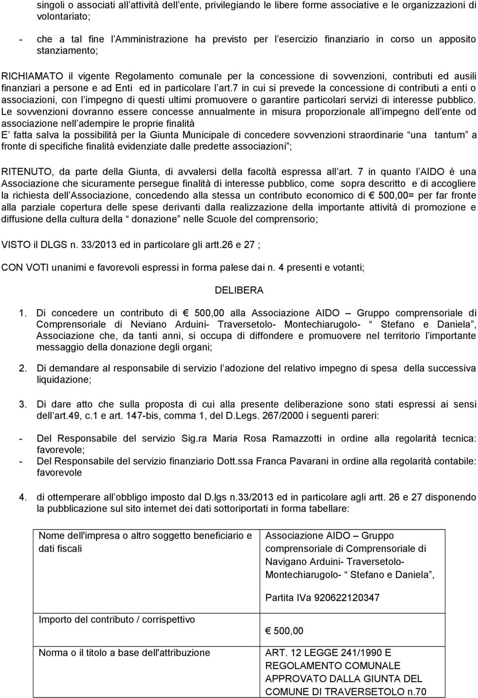 7 in cui si prevede la concessione di contributi a enti o associazioni, con l impegno di questi ultimi promuovere o garantire particolari servizi di interesse pubblico.