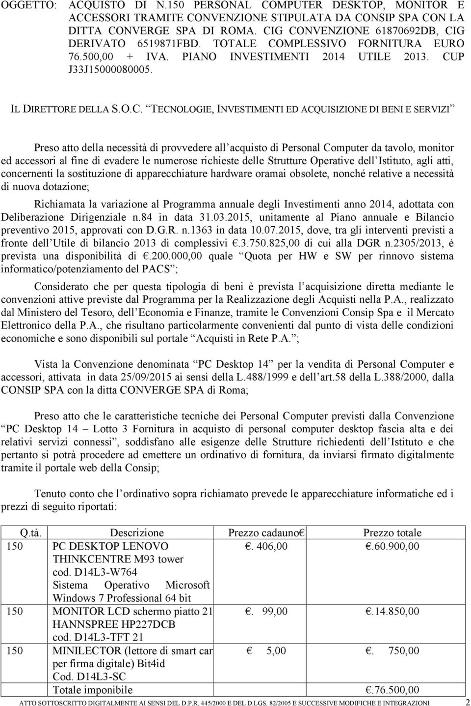 INVESTIMENTI ED ACQUISIZIONE DI BENI E SERVIZI Preso atto della necessità di provvedere all acquisto di Personal Computer da tavolo, monitor ed accessori al fine di evadere le numerose richieste