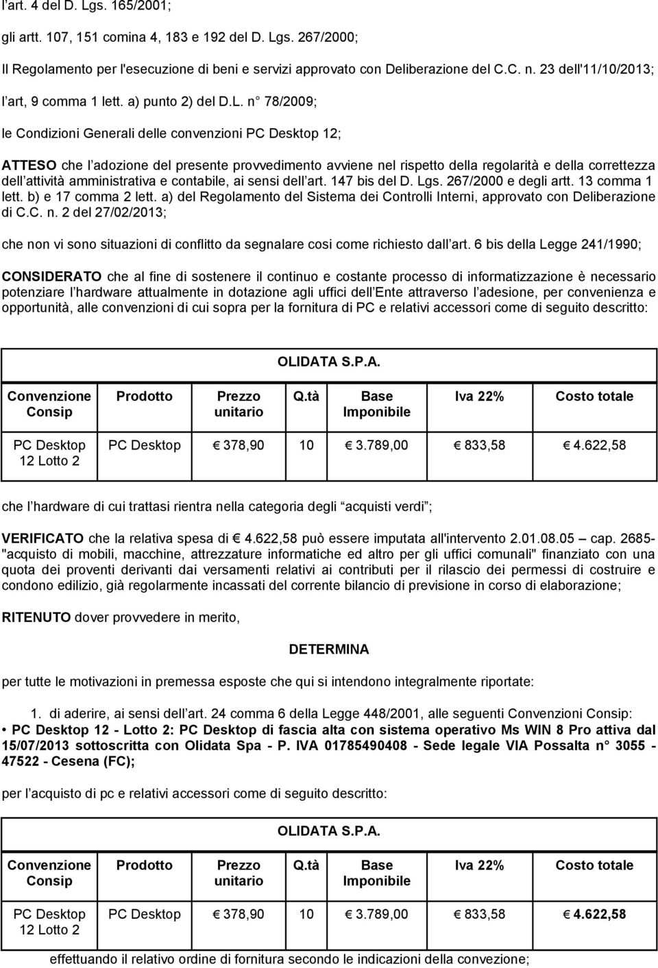 n 78/2009; le Condizioni Generali delle convenzioni PC Desktop 12; ATTESO che l adozione del presente provvedimento avviene nel rispetto della regolarità e della correttezza dell attività