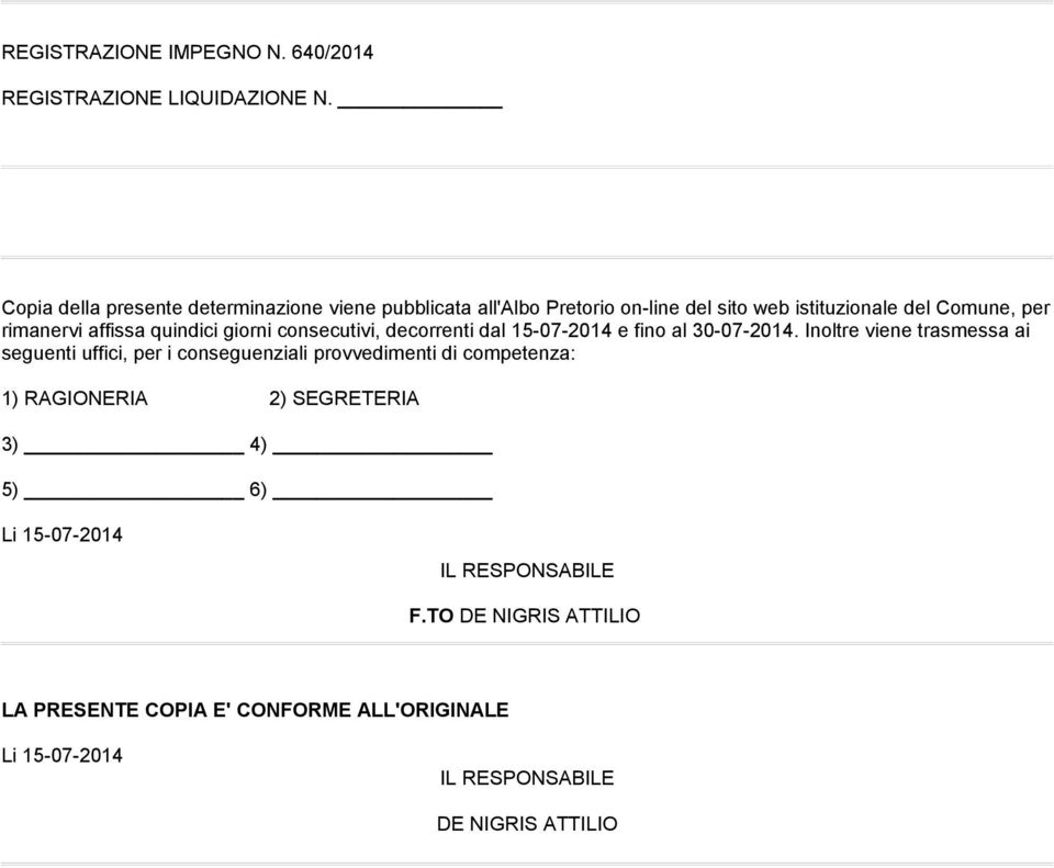 rimanervi affissa quindici giorni consecutivi, decorrenti dal 15-07-2014 e fino al 30-07-2014.