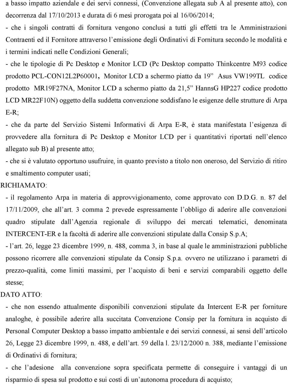 Condizioni Generali; - che le tipologie di Pc Desktop e Monitor LCD (Pc Desktop compatto Thinkcentre M93 codice prodotto PCL-CON12L2P60001, Monitor LCD a schermo piatto da 19 Asus VW199TL codice