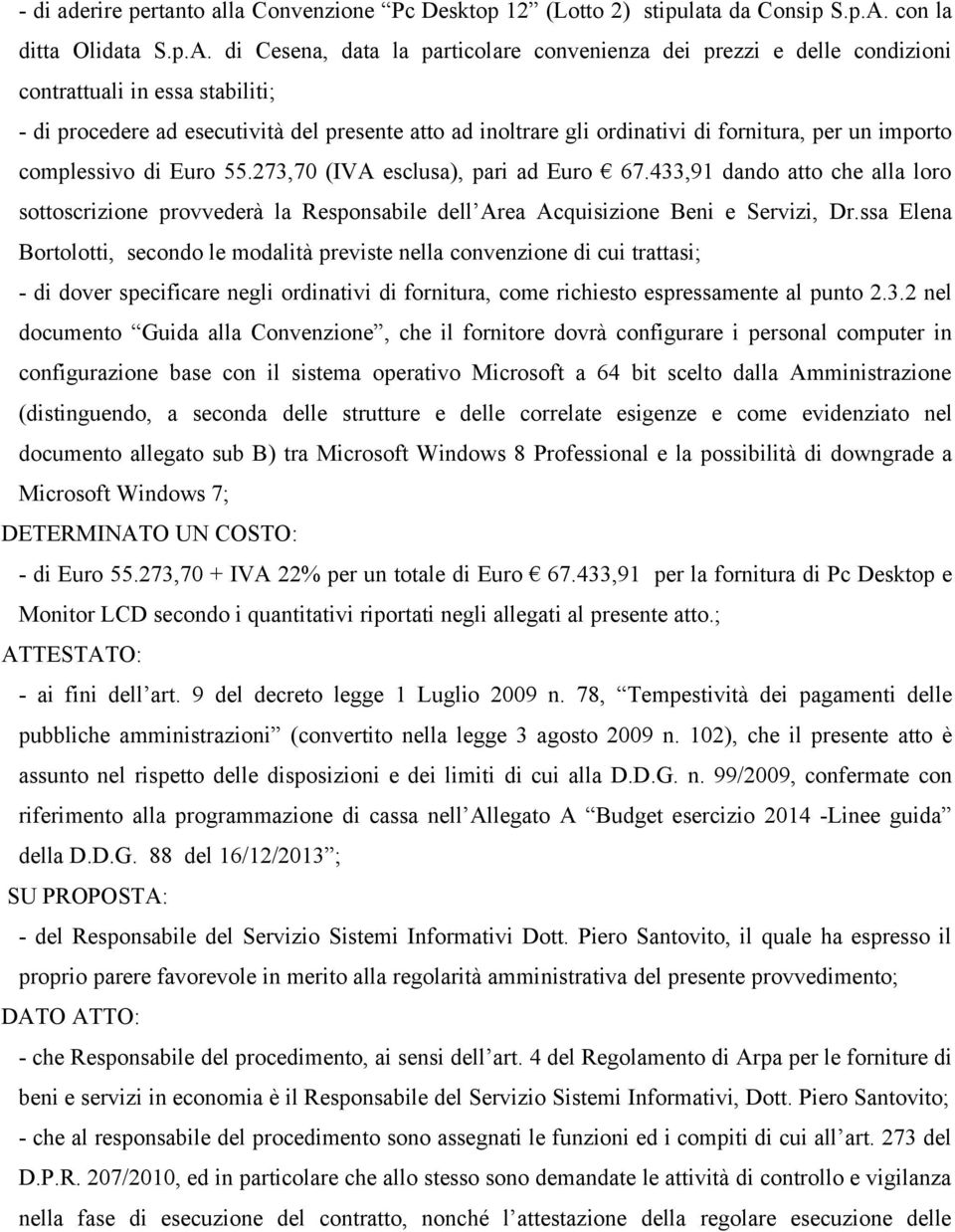 di Cesena, data la particolare convenienza dei prezzi e delle condizioni contrattuali in essa stabiliti; - di procedere ad esecutività del presente atto ad inoltrare gli ordinativi di fornitura, per