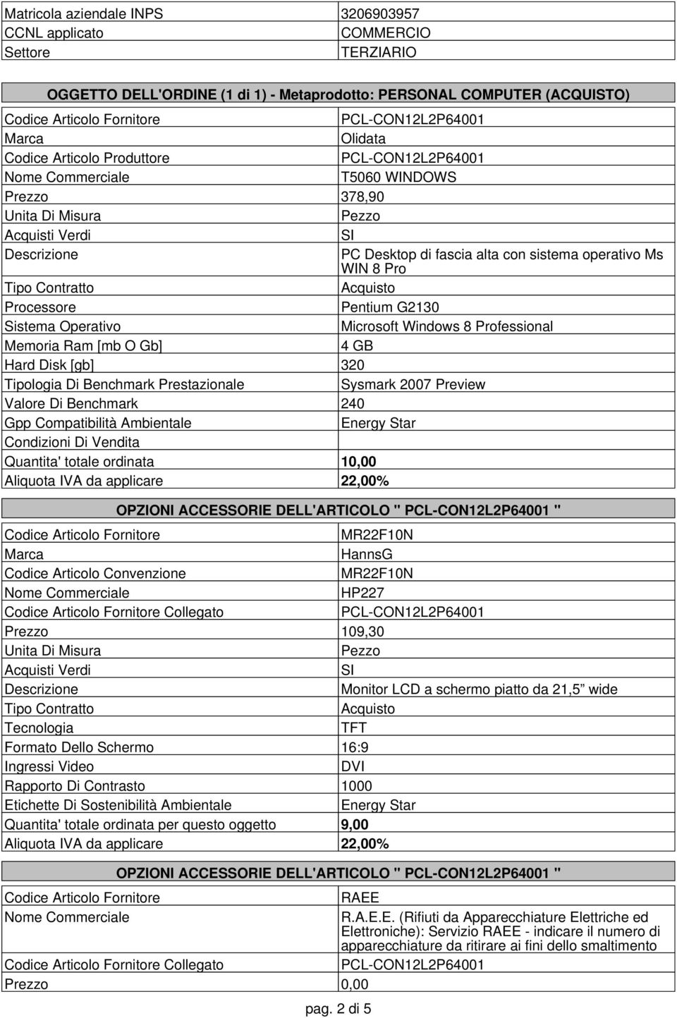 Operativo Microsoft Windows 8 Professional Memoria Ram [mb O Gb] 4 GB Hard Disk [gb] 320 Tipologia Di Benchmark Prestazionale Sysmark 2007 Preview Valore Di Benchmark 240 Gpp Compatibilità Ambientale