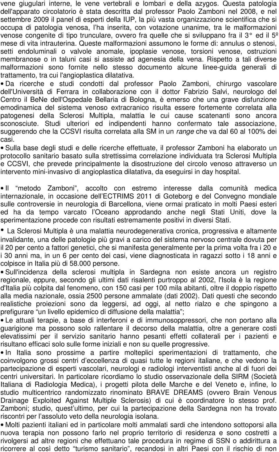 occupa di patologia venosa, l ha inserita, con votazione unanime, tra le malformazioni venose congenite di tipo trunculare, ovvero fra quelle che si sviluppano fra il 3 ed il 5º mese di vita