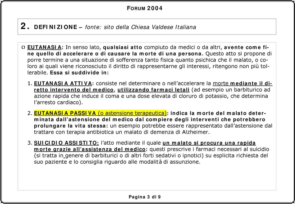 Questo atto si propone di porre termine a una situazione di sofferenza tanto fisica quanto psichica che il malato, o coloro ai quali viene riconosciuto il diritto di rappresentarne gli interessi,