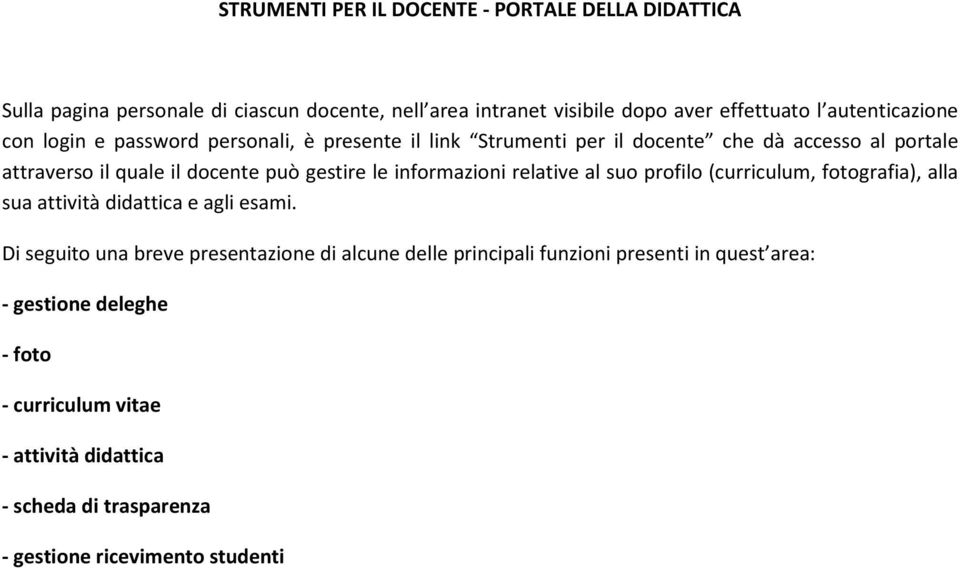 gestire le informazioni relative al suo profilo (curriculum, fotografia), alla sua attività didattica e agli esami.