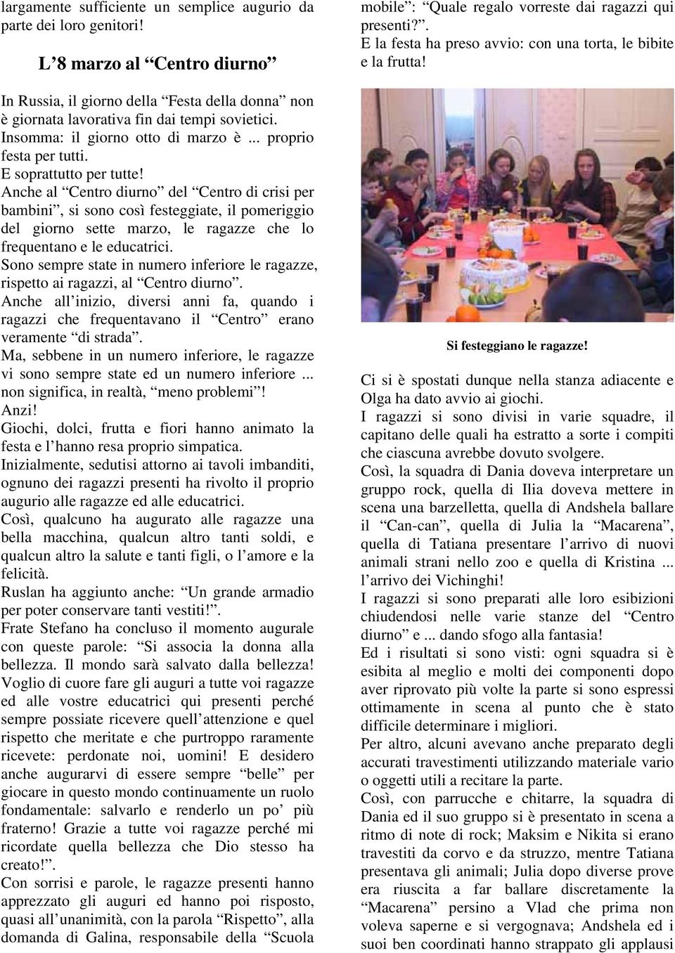 Anche al Centro diurno del Centro di crisi per bambini, si sono così festeggiate, il pomeriggio del giorno sette marzo, le ragazze che lo frequentano e le educatrici.