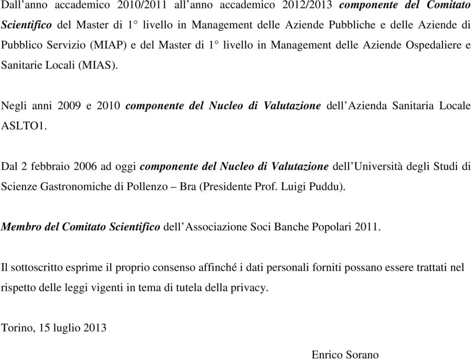 Dal 2 febbraio 2006 ad oggi componente del Nucleo di Valutazione dell Università degli Studi di Scienze Gastronomiche di Pollenzo Bra (Presidente Prof. Luigi Puddu).