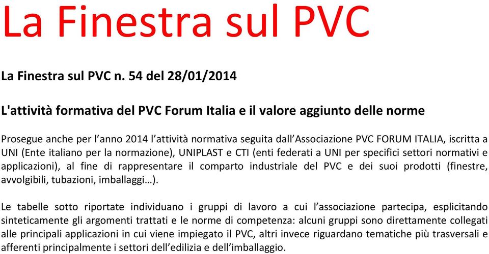 UNI (Ente italiano per la normazione), UNIPLAST e CTI (enti federati a UNI per specifici settori normativi e applicazioni), al fine di rappresentare il comparto industriale del PVC e dei suoi